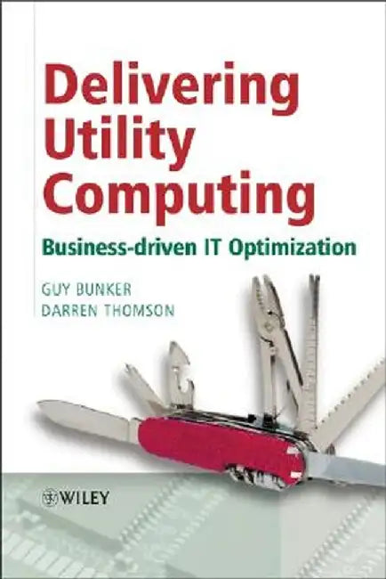 Delivering Utility Computing: Business-driven IT Optimization by Guy Bunker