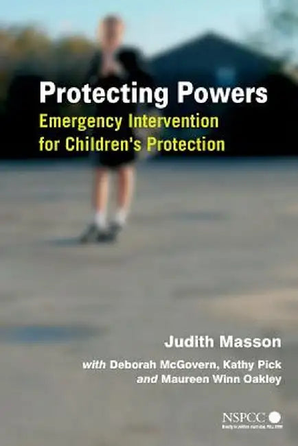 Protecting Powers: Emergency Intervention for Children's Protection by Judith Masson