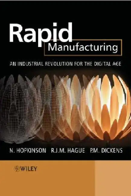 Rapid Manufacturing: An Industrial Revolution for the Digital Age by Neil Hopkinson