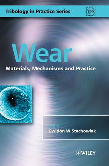 Wear: Materials, Mechanisms and Practice by Gwidon W. Stachowiak