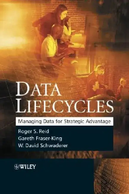 Data Lifecycles: Managing Data for Strategic Advantage by Roger Reid