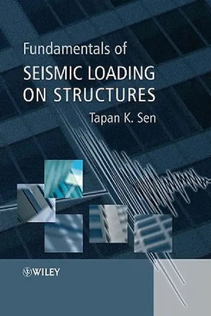 Fundamentals of Seismic Loading on Structures by Tapan K. Sen