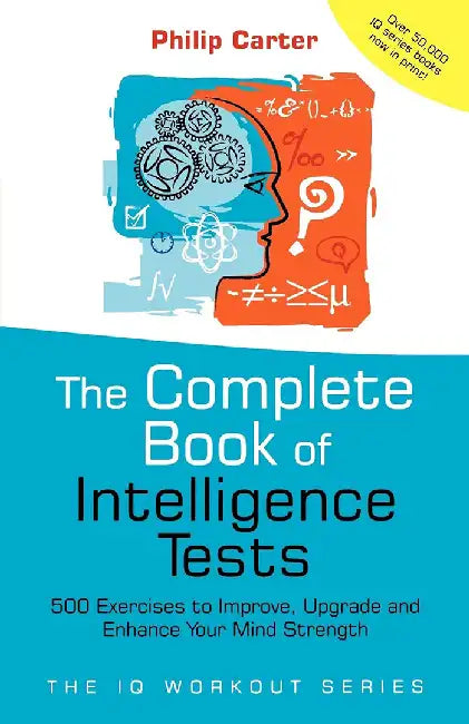 The Complete Book Of Intelligence Tests: 500 Exercises to Improve, Upgrade and Enhance Your Mind Strength by Philip Carter