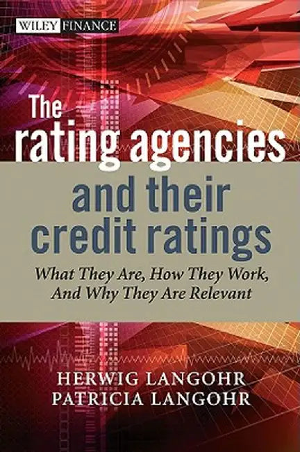 The Rating Agencies and Their Credit Ratings: What They Are, How They Work and Why They Are Relevant by Herwig Langohr