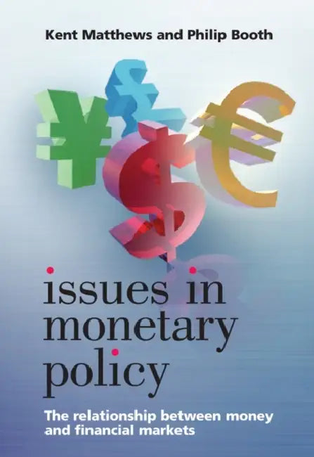 Issues in Monetary Policy: The Relationship Between Money and the Financial Markets by Kent Matthews, Philip M. Booth