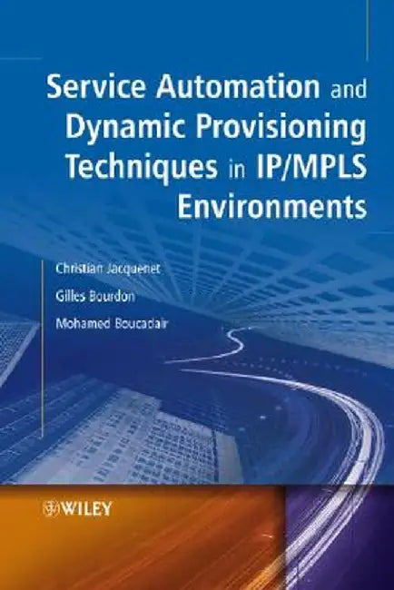 Service Automation and Dynamic Provisioning Techniques in IP / Mpls Environments by Christian Jacquenet