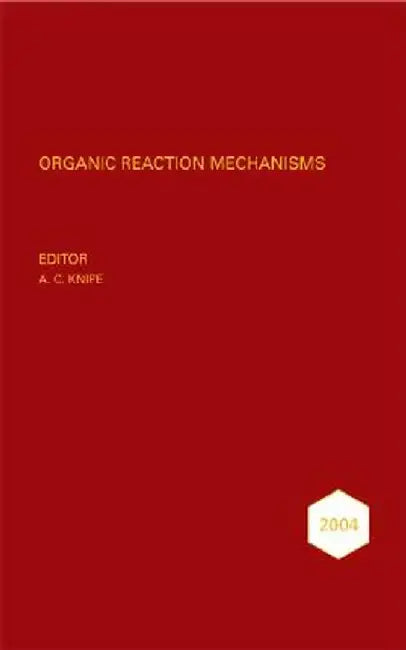 Organic Reaction Mechanisms 2004: An Annual Survey Covering the Literature Dated January to December 2004 by A. C. Knipe