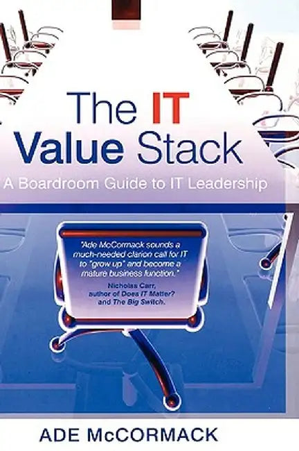 The IT Value Stack: A Boardroom Guide to IT Leadership by Ade McCormack
