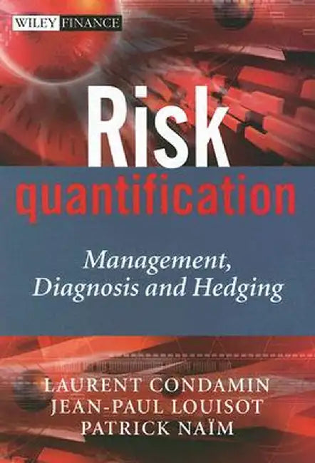Risk Quantification: Management, Diagnosis and Hedging by Laurent Condamin