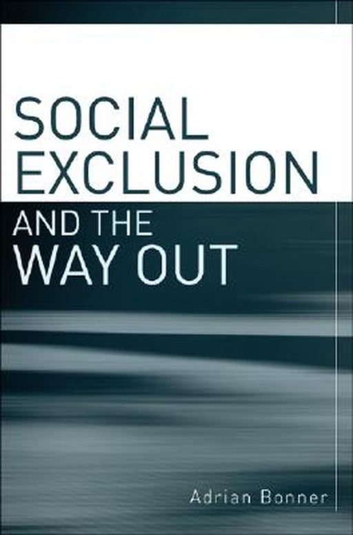 Social Exclusion and the Way Out: An Individual and Community Response to Human Social Dysfunction by Adrian Bonner