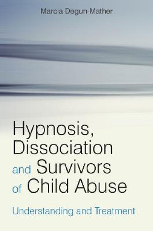 Hypnosis, Dissociation and Survivors of Child Abuse: Understanding and Treatment by Marcia Degun-Mather