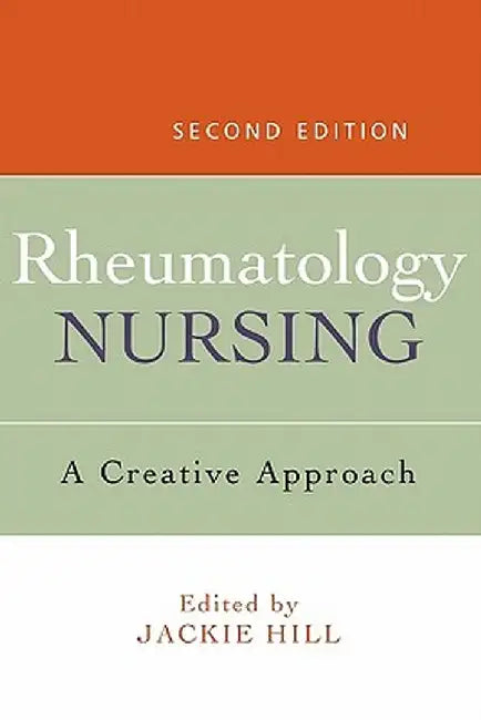 Rheumatology Nursing: A Creative Approach by Jackie Hill