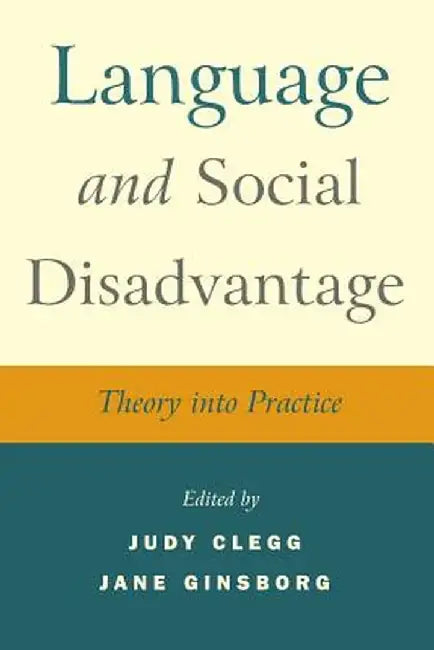 Language and Social Disadvantage: Theory Into Practice by Judy Clegg