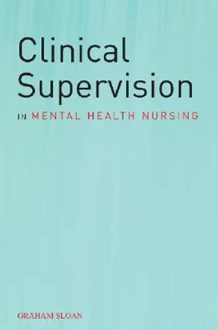 Clinical Supervision in Mental Health Nursing by Graham Sloan