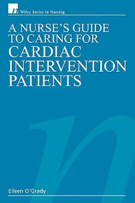 A Nurse's Guide to Caring for Cardiac Intervention Patients by Eileen O'Grady Rn Dip He Bsc (Hons)