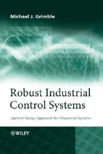 Robust Industrial Control Systems: Optimal Design Approach for Polynomial Systems by Michael J. Grimble