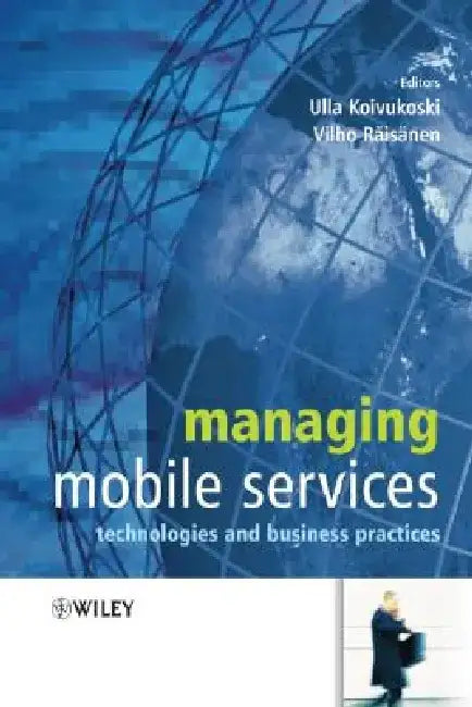 Managing Mobile Services: Technologies and Business Practices by Ulla Koivukoski