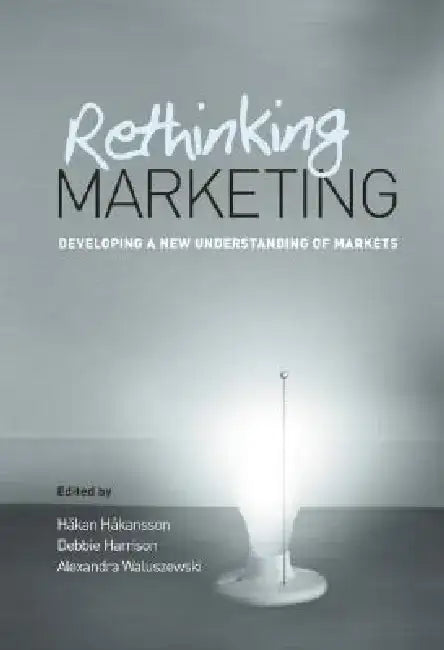 Rethinking Marketing: Developing a New Understanding of Markets by Hakan Hakansson