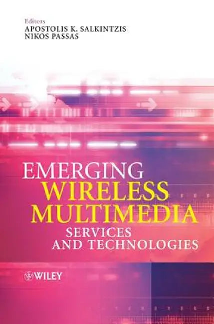 Emerging Wireless Multimedia: Services and Technologies by Apostolis Salkintzis