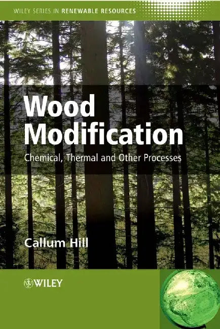 Wood Modification: Chemical, Thermal and Other Processes by Callum A. S. Hill