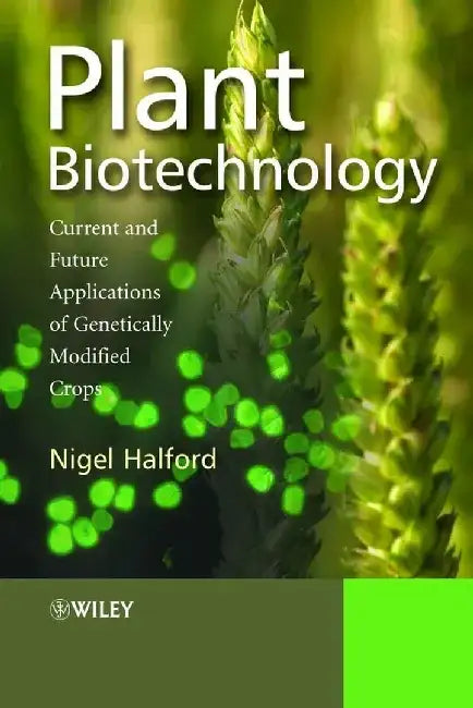 Plant Biotechnology: Current and Future Applications of Genetically Modified Crops by Editor: Nigel Halford