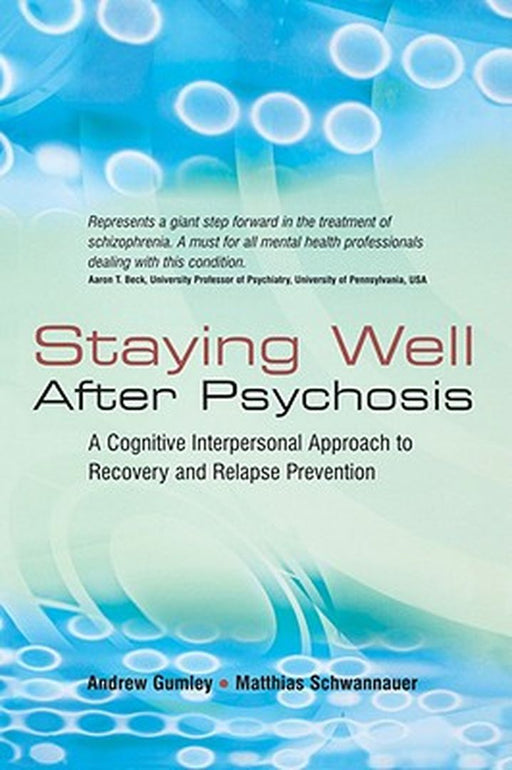 Staying Well After Psychosis: A Cognitive Interpersonal Approach to Recovery and Relapse Prevention by Andrew Gumley