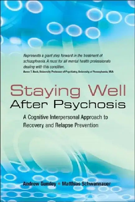 Staying Well After Psychosis: A Cognitive Interpersonal Approach to Recovery and Relapse Prevention by Andrew Gumley