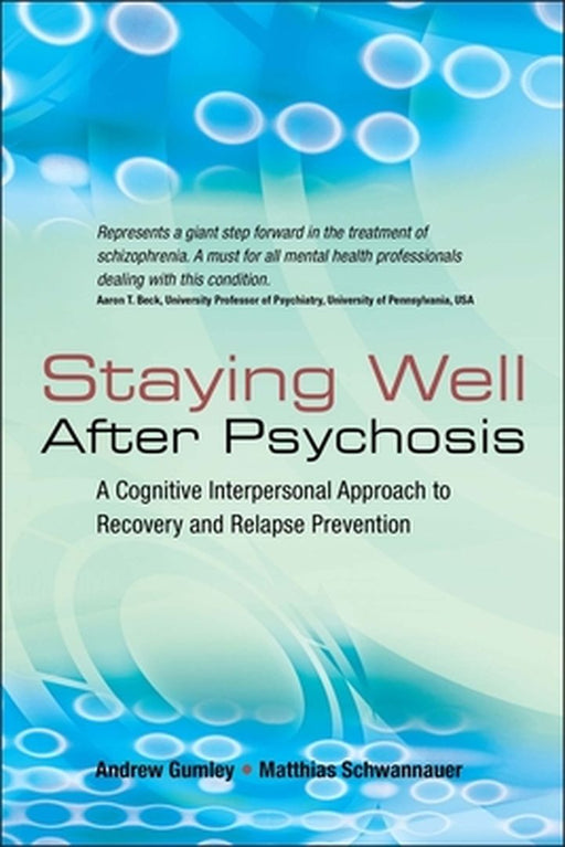 Staying Well After Psychosis: A Cognitive Interpersonal Approach to Recovery and Relapse Prevention by Andrew Gumley