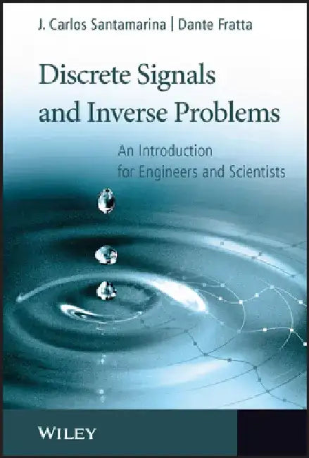 Discrete Signals and Inverse Problems: An Introduction for Engineers and Scientists by J. Carlos Santamarina