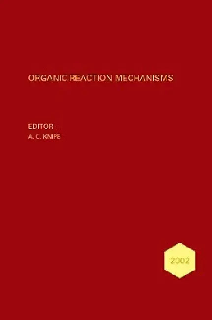 Organic Reaction Mechanisms 2002: An Annual Survey Covering the Literature Dated January to December 2002 by A. C. Knipe