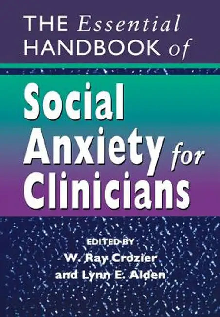 The Essential Handbook of Social Anxiety for Clinicians by W. Ray Crozier