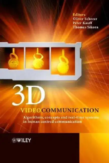 3D Videocommunication: Algorithms, Concepts and Real-Time Systems in Human Centred Communication by Oliver Schreer