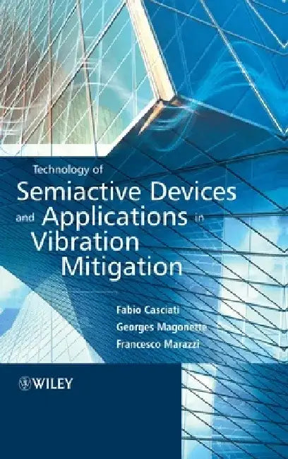 Technology of Semiactive Devices and Applications in Vibration Mitigation by Fabio Casciati