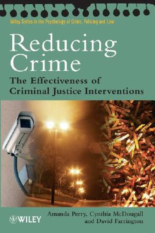 Reducing Crime: The Effectiveness of Criminal Justice Interventions by Amanda Perry