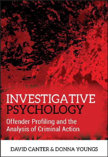 Investigative Psychology: Offender Profiling and the Analysis of Criminal Action by David V. Canter