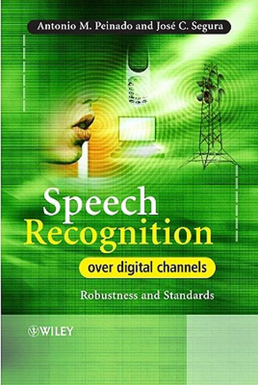 Speech Recognition Over Digital Channels: Robustness and Standards by Antonio Peinado