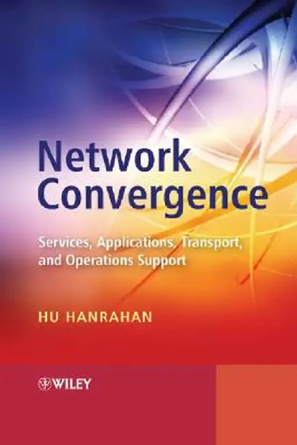 Network Convergence: Services, Applications, Transport, and Operations Support by Hu Hanrahan