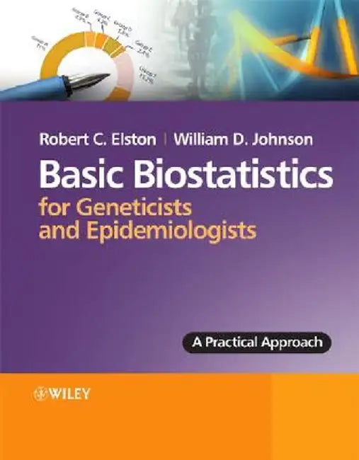 Basic Biostatistics for Geneticists and Epidemiologists: A Practical Approach by Robert C. Elston