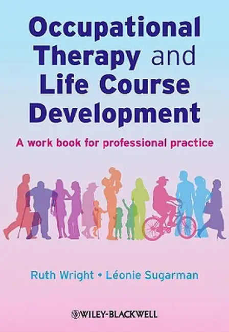 Occupational Therapy and Life Course Development: A Work Book for Professional Practice by Ruth Wright