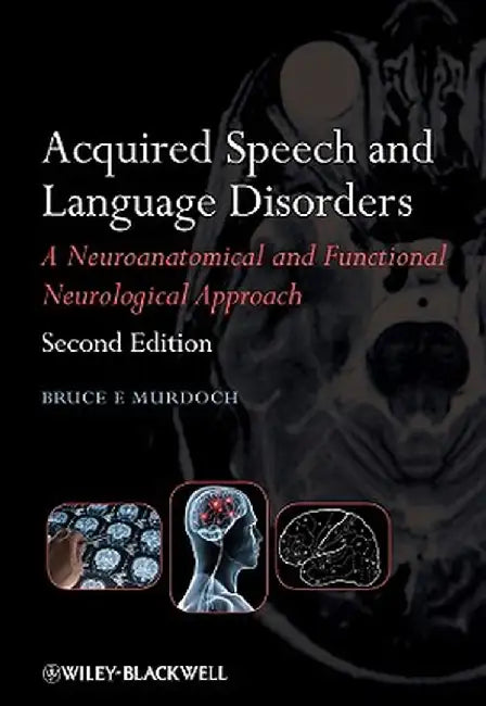 Acquired Speech and Language Disorders: A Neuroanatomical and Functional Neurological Approach by Bruce E. Murdoch