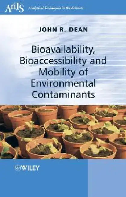 Bioavailability, Bioaccessibility and Mobility of Environmental Contaminants by John R. Dean