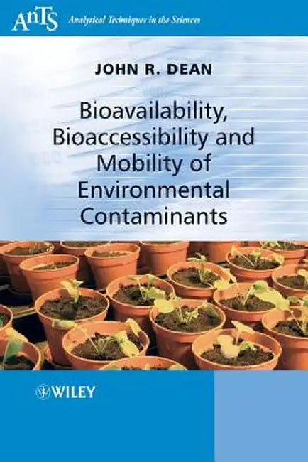 Bioavailability, Bioaccessibility and Mobility of Environmental Contaminants by John R. Dean