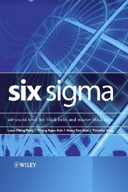 Six SIGMA: Advanced Tools for Black Belts and Master Black Belts by Loon Ching Tang