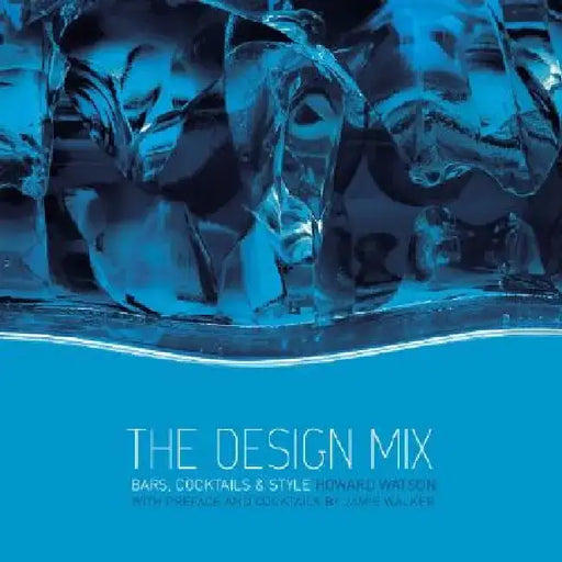 The Design Mix: Bars, Cocktails and Style by Howard Watson, Preface by: Jamie Walker