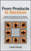From Products to Services: Insights and Experience from Companies Which Have Embraced the Service Economy by Laurie Young