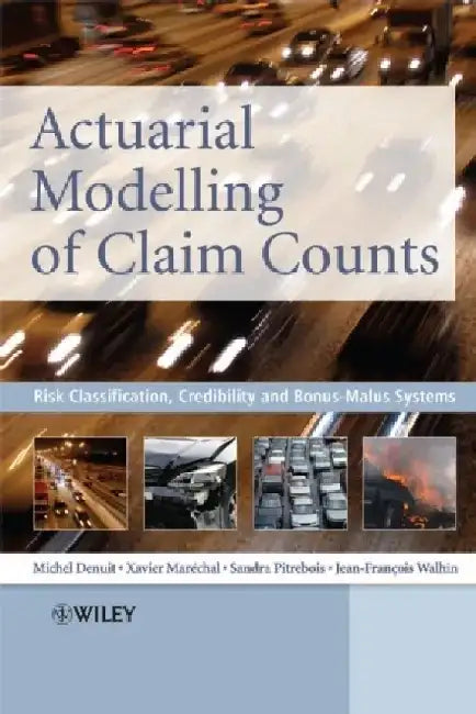 Actuarial Modelling of Claim Counts: Risk Classification, Credibility and Bonus-Malus Systems by Michel Denuit