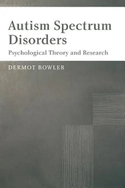 Autism Spectrum Disorders: Psychological Theory and Research by Dermot Bowler