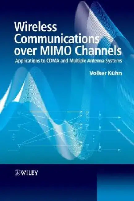Wireless Communications Over MIMO Channels: Applications to CDMA and Multiple Antenna Systems by Volker Kuhn