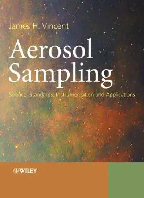 Aerosol Sampling: Science, Standards, Instrumentation and Applications by James H. Vincent