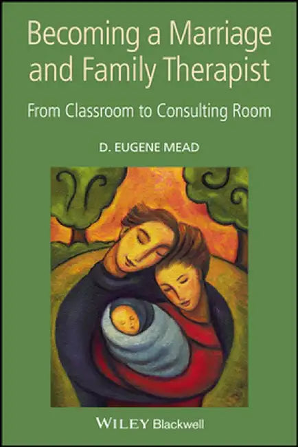 Becoming A Marriage And Family Therapist: from Classroom to Consulting Room by Eugene Mead